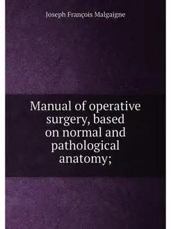 Manual of operative surgery, based on normal and pat