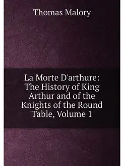 La Morte D'arthure The History of King Arthur and o