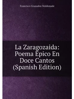 La Zaragozaida Poema Épico En Doce Cantos (Spanish