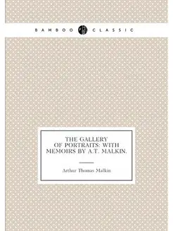 The Gallery of Portraits With Memoirs By A.T. Malkin