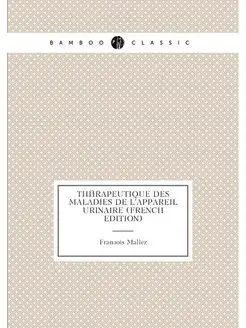 Thérapeutique Des Maladies De L'appareil Urinaire (F