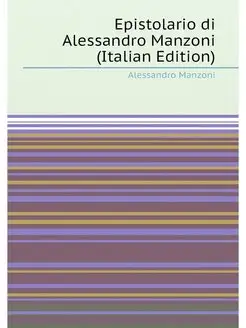 Epistolario di Alessandro Manzoni (Italian Edition)