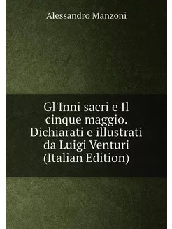 Gl'Inni sacri e Il cinque maggio. Dichiarati e illus