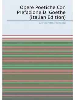 Opere Poetiche Con Prefazione Di Goethe (Italian Edi