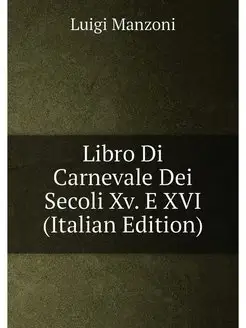 Libro Di Carnevale Dei Secoli Xv. E XVI (Italian Edi