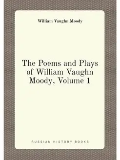 The Poems and Plays of William Vaughn Moody, Volume 1