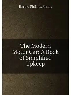 The Modern Motor Car A Book of Simplified Upkeep