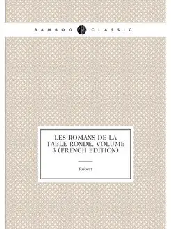 Les Romans De La Table Ronde, Volume 5 (French Edition)