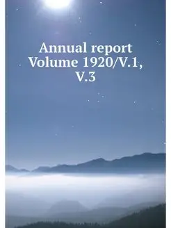 Annual report Volume 1920 V.1,V.3