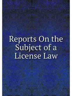 Reports On the Subject of a License Law