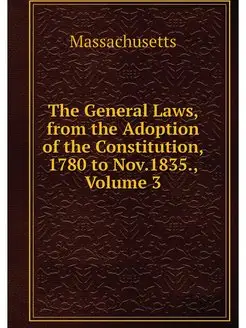 The General Laws, from the Adoption o