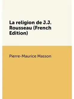 La religion de J.J. Rousseau (French Edition)