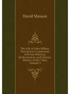 The Life of John Milton Narrated in