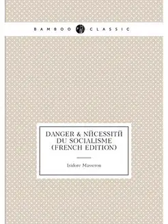 Danger & Nécessité Du Socialisme (French Edition)