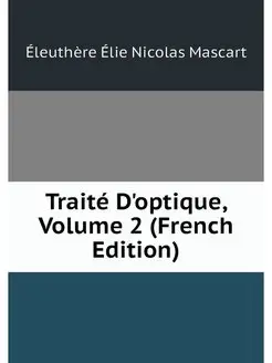 Traite D'optique, Volume 2 (French Ed