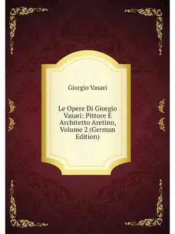 Le Opere Di Giorgio Vasari Pittore E