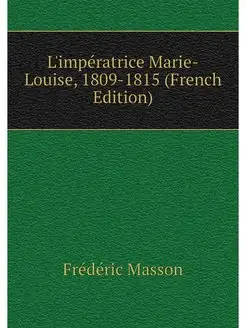 L'imperatrice Marie-Louise, 1809-1815