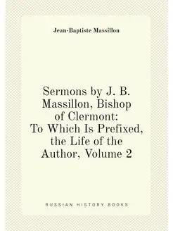 Sermons by J. B. Massillon, Bishop of Clermont To W