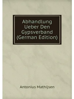 Abhandlung Ueber Den Gypsverband (German Edition)