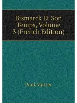 Bismarck Et Son Temps, Volume 3 (Fren