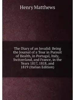 The Diary of an Invalid Being the Journal of a Tour