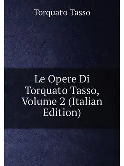 Le Opere Di Torquato Tasso, Volume 2 (Italian Edition)