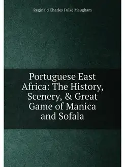 Portuguese East Africa The History, Scenery, & Grea