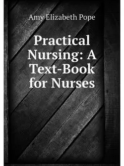 Practical Nursing A Text-Book for Nu