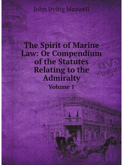 The Spirit of Marine Law Or Compendium of the Statu