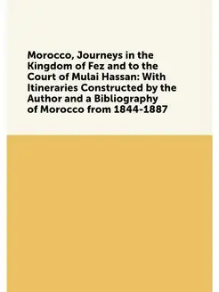 Morocco, Journeys in the Kingdom of Fez and to the C