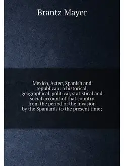 Mexico, Aztec, Spanish and republican a historical