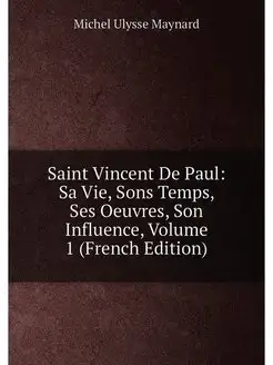 Saint Vincent De Paul Sa Vie, Sons Temps, Ses Oeuvr