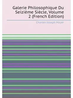 Galerie Philosophique Du Seizième Siècle, Volume 2 (