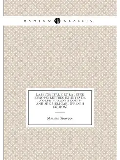 La Jeune Italie Et La Jeune Europe Lettres Inédites