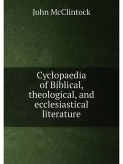 Cyclopaedia of Biblical, theological