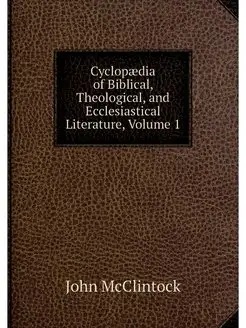 Cyclopaedia of Biblical, Theological