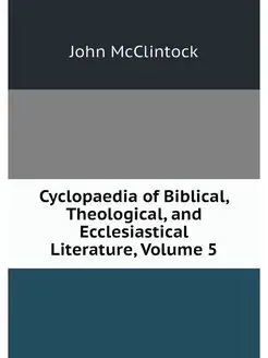 Cyclopaedia of Biblical, Theological