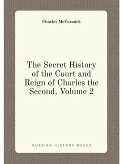 The Secret History of the Court and Reign of Charles