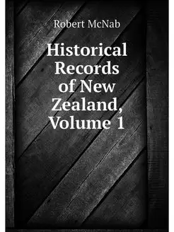 Historical Records of New Zealand, Vo