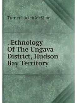 Ethnology Of The Ungava District, H