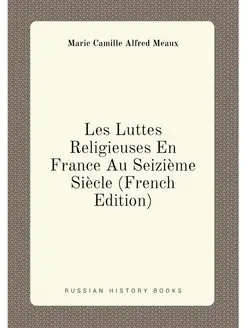 Les Luttes Religieuses En France Au Seizième Siècle