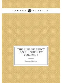 The Life of Percy Bysshe Shelley, Volume 1