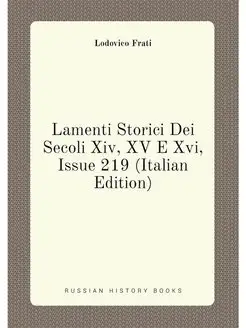 Lamenti Storici Dei Secoli Xiv, XV E Xvi, Issue 219