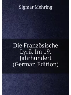 Die Französische Lyrik Im 19. Jahrhundert (German Ed