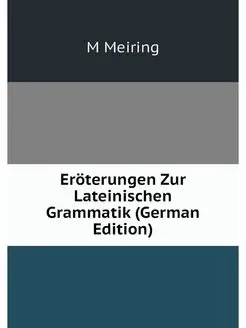 Eröterungen Zur Lateinischen Grammatik (German Edition)