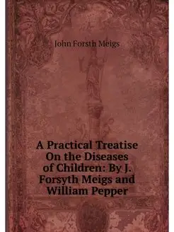 A Practical Treatise On the Diseases