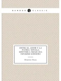 Entre El Amor Y La Patria Novela Histórica Mexicana