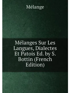 Mélanges Sur Les Langues, Dialectes Et Patois Ed. by