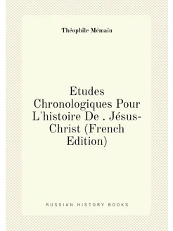 Études Chronologiques Pour L'histoire De . Jésus-Chr