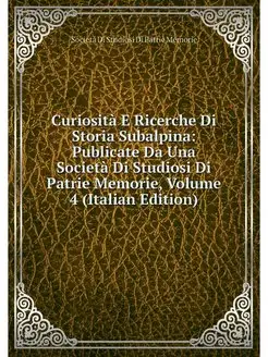 Curiosita E Ricerche Di Storia Subalp